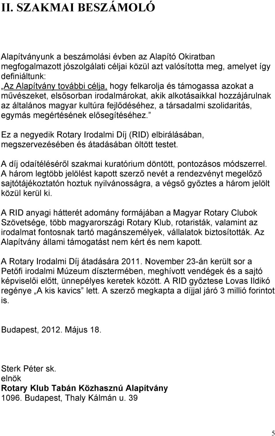 elősegítéséhez. Ez a negyedik Rotary Irodalmi Díj (RID) elbirálásában, megszervezésében és átadásában öltött testet. A díj odaítéléséről szakmai kuratórium döntött, pontozásos módszerrel.