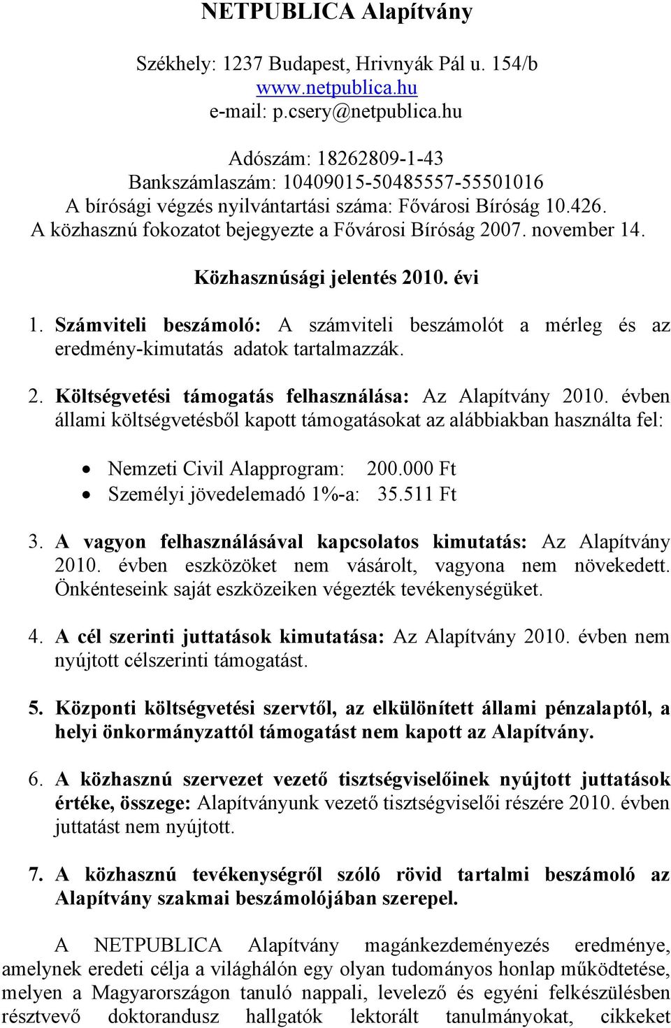 november 14. Közhasznúsági jelentés 2010. évi 1. Számviteli beszámoló: A számviteli beszámolót a mérleg és az eredmény-kimutatás adatok tartalmazzák. 2. Költségvetési támogatás felhasználása: Az Alapítvány 2010.