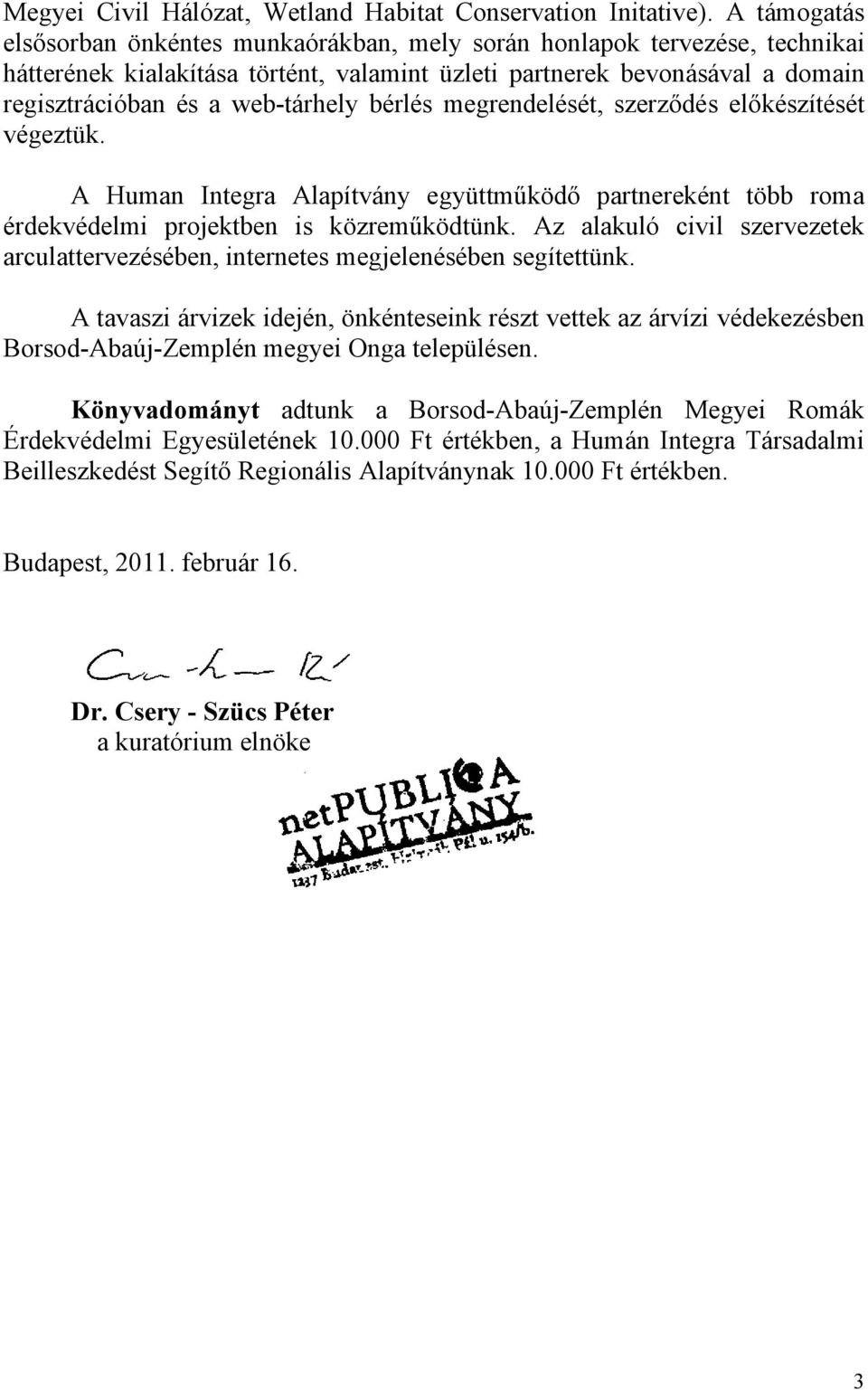 bérlés megrendelését, szerződés előkészítését végeztük. A Human Integra Alapítvány együttműködő partnereként több roma érdekvédelmi projektben is közreműködtünk.