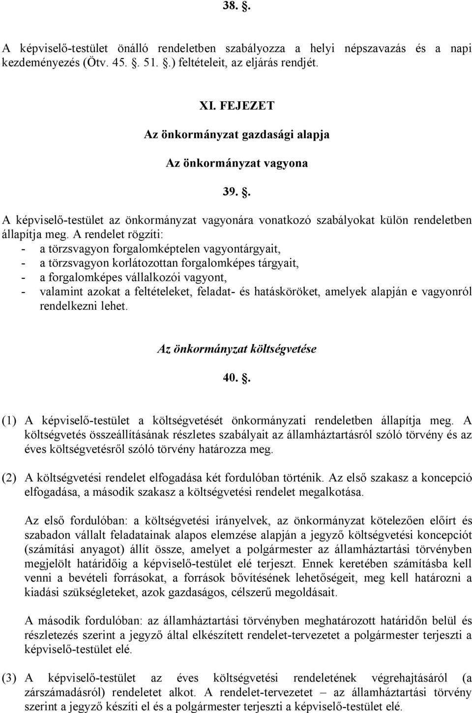 A rendelet rögzíti: - a törzsvagyon forgalomképtelen vagyontárgyait, - a törzsvagyon korlátozottan forgalomképes tárgyait, - a forgalomképes vállalkozói vagyont, - valamint azokat a feltételeket,