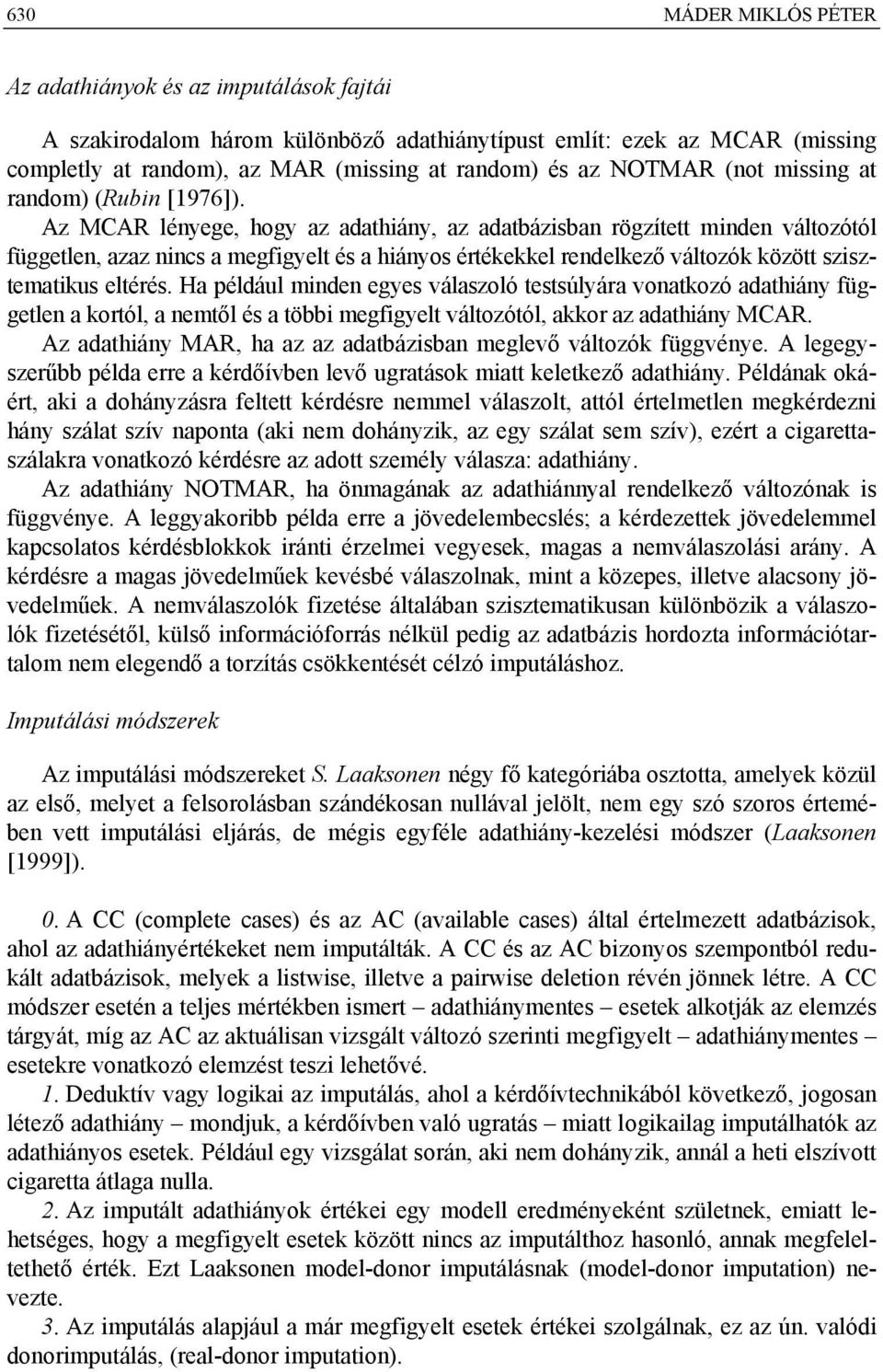 Az MCAR lényege, hogy az adathiány, az adatbázisban rögzített minden változótól független, azaz nincs a megfigyelt és a hiányos értékekkel rendelkező változók között szisztematikus eltérés.