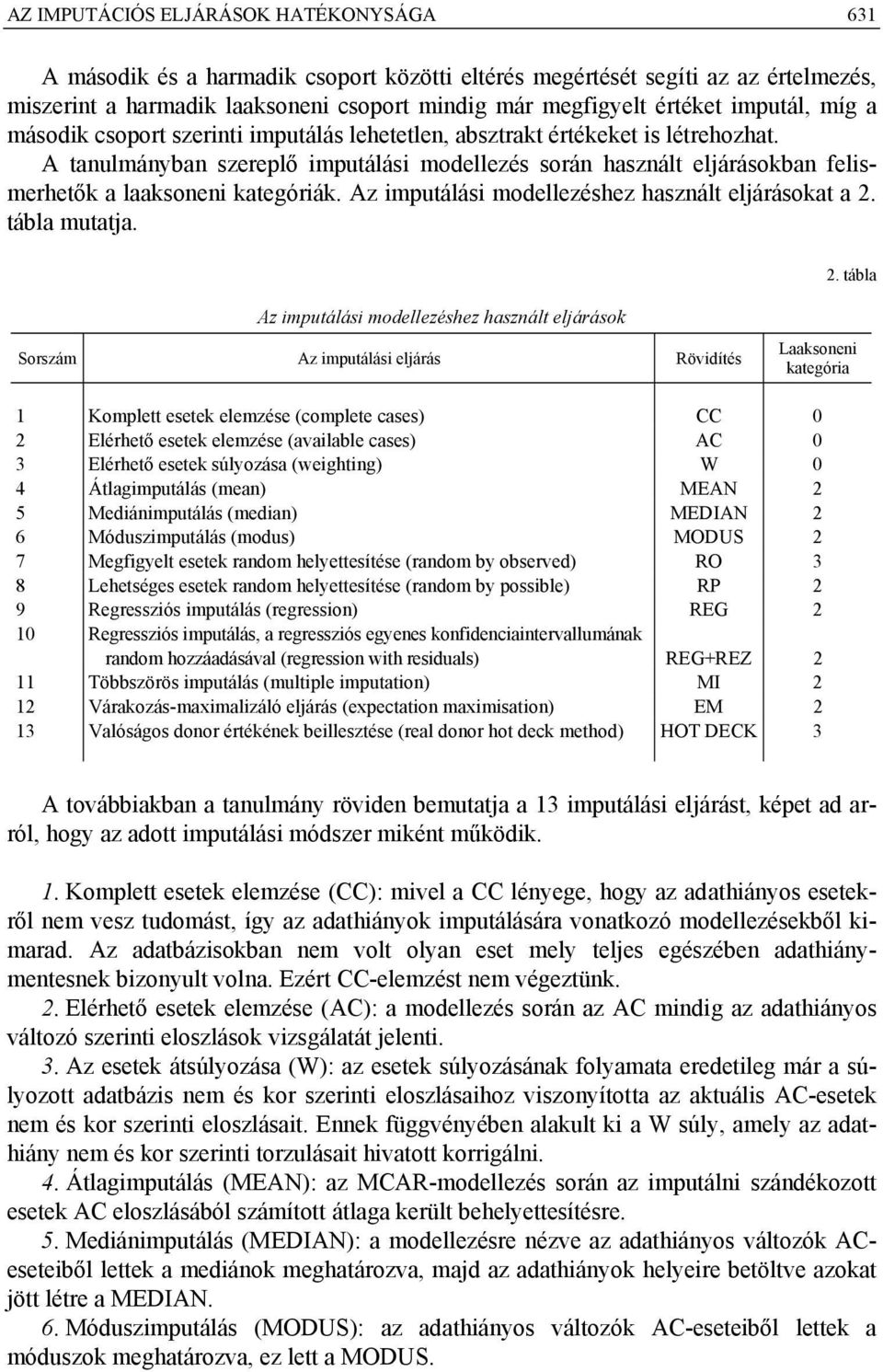 A tanulmányban szereplő imputálási modellezés során használt eljárásokban felismerhetők a laaksoneni kategóriák. Az imputálási modellezéshez használt eljárásokat a 2.