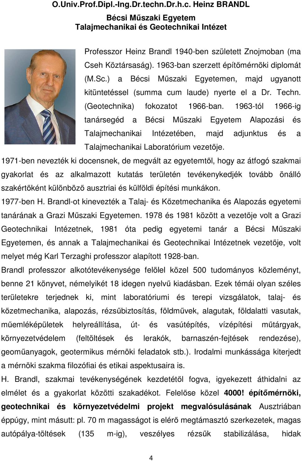 1963-tól 1966-ig tanársegéd a Bécsi Műszaki Egyetem Alapozási és Talajmechanikai Intézetében, majd adjunktus és a Talajmechanikai Laboratórium vezetője.