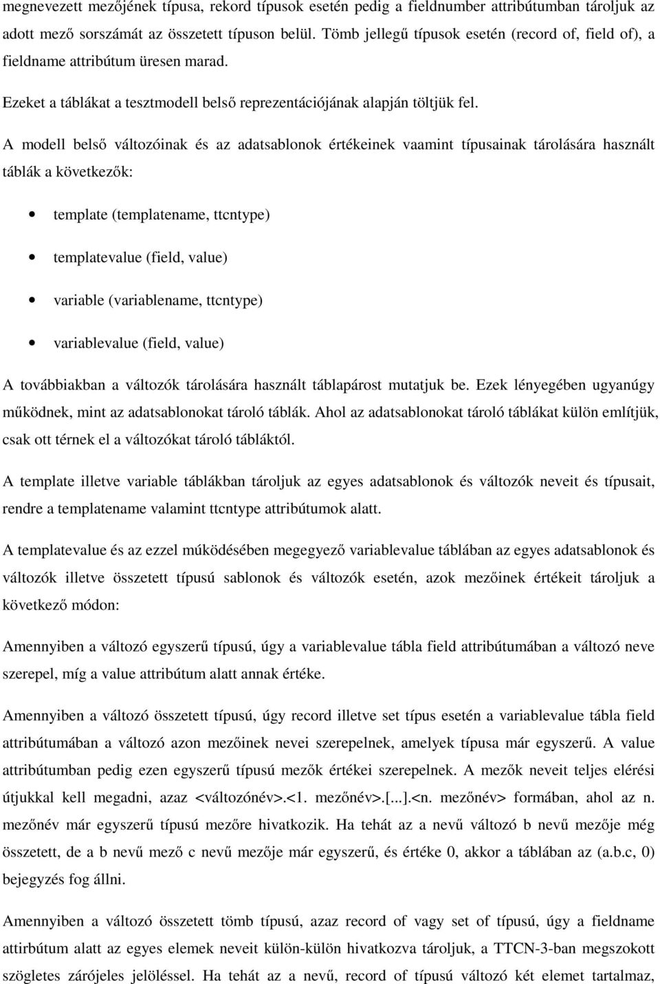 A modell belső változóinak és az adatsablonok értékeinek vaamint típusainak tárolására használt táblák a következők: template (templatename, ttcntype) templatevalue (field, value) variable
