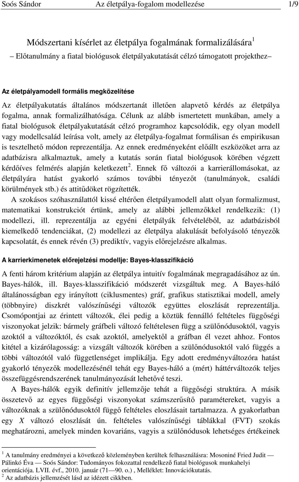 Céluk az alább ismertetett mukába, amely a fiatal biológusok életpályakutatását célzó programhoz kapcsolódik, egy olya modell vagy modellcsalád leírása volt, amely az életpálya-fogalmat formálisa és