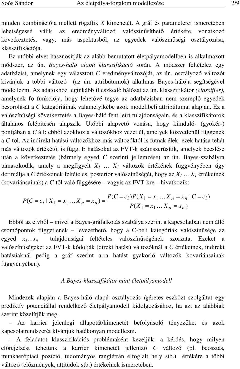 Ez utóbbi elvet haszosítják az alább bemutatott életpályamodellbe is alkalmazott módszer, az ú. Bayes-háló alapú klasszifikáció sorá.