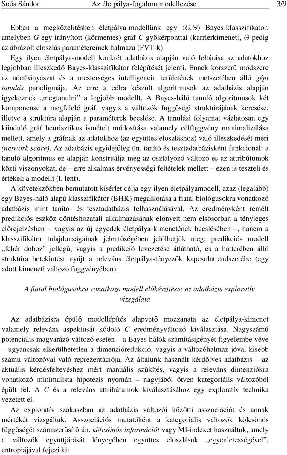Eek korszerű módszere az adatbáyászat és a mesterséges itelligecia területéek metszetébe álló gépi taulás paradigmája.
