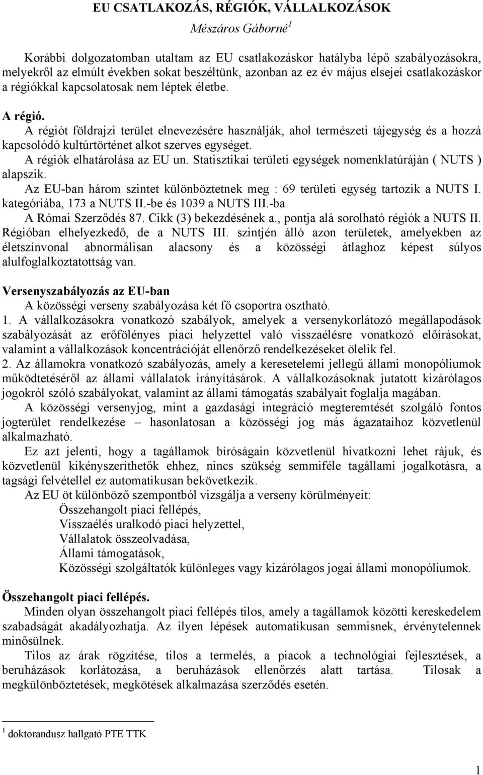 A régiót földrajzi terület elnevezésére használják, ahol természeti tájegység és a hozzá kapcsolódó kultúrtörténet alkot szerves egységet. A régiók elhatárolása az EU un.