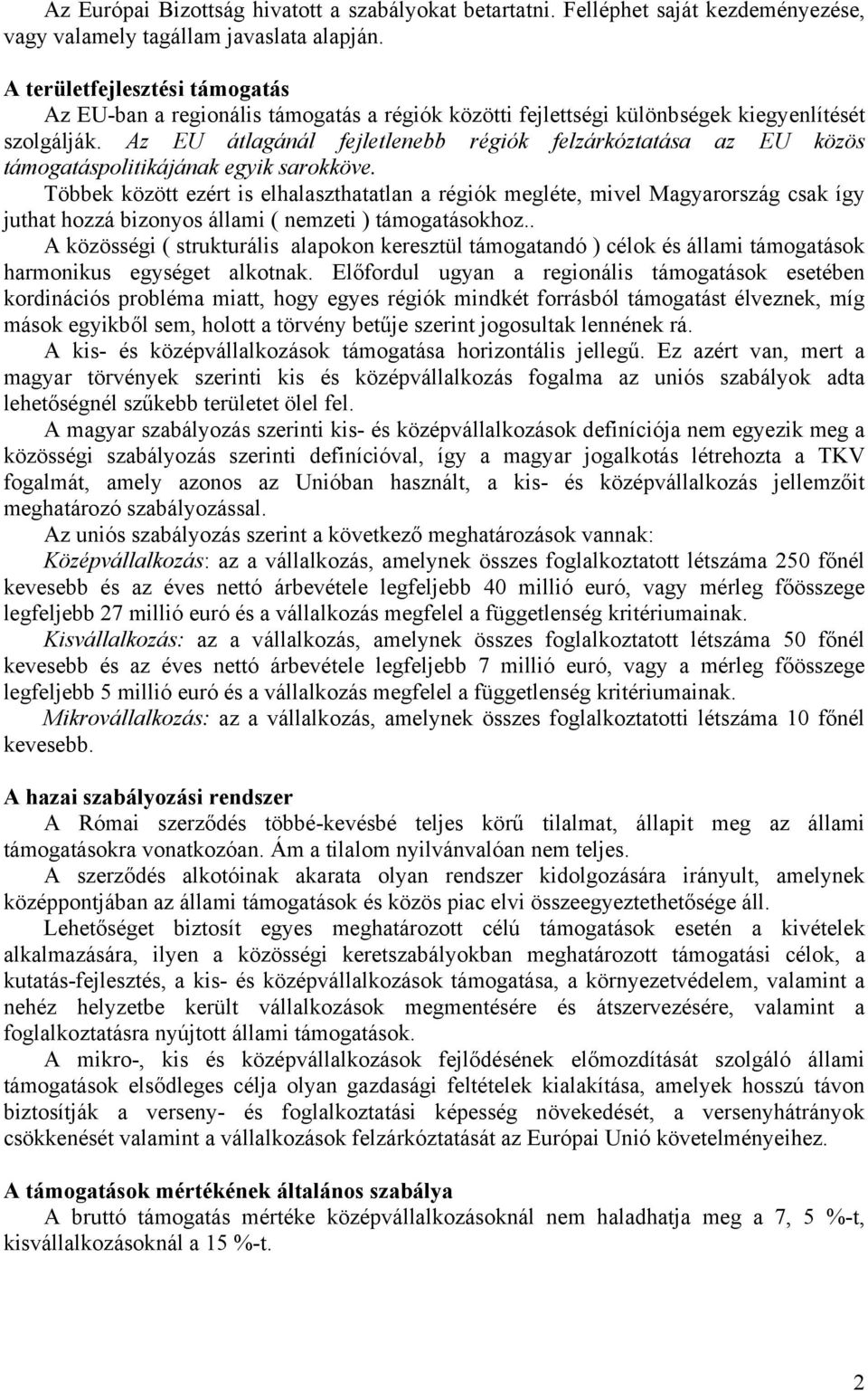 Az EU átlagánál fejletlenebb régiók felzárkóztatása az EU közös támogatáspolitikájának egyik sarokköve.