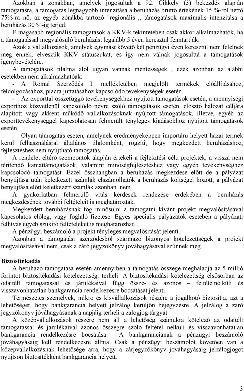 intenzitása a beruházás 30 %-ig terjed, E magasabb regionális támogatások a KKV-k tekintetében csak akkor alkalmazhatók, ha a támogatással megvalósuló beruházást legalább 5 éven keresztül fenntartják.