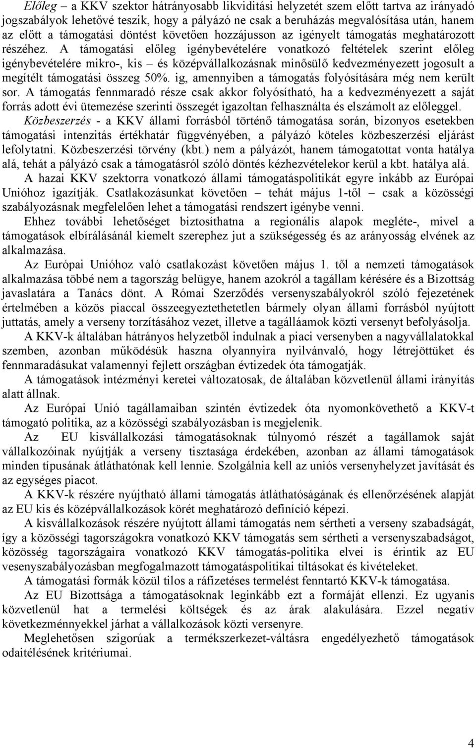 A támogatási előleg igénybevételére vonatkozó feltételek szerint előleg igénybevételére mikro-, kis és középvállalkozásnak minősülő kedvezményezett jogosult a megítélt támogatási összeg 50%.