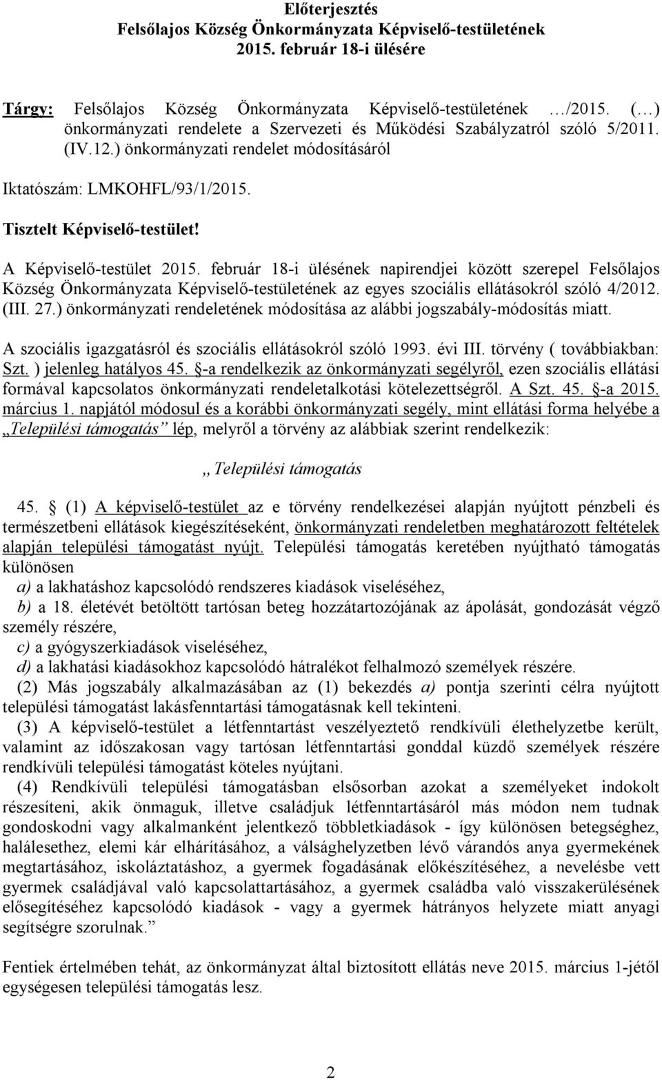 A Képviselő-testület 2015. február 18-i ülésének napirendjei között szerepel Felsőlajos Község Önkormányzata Képviselő-testületének az egyes szociális ellátásokról szóló 4/2012. (III. 27.