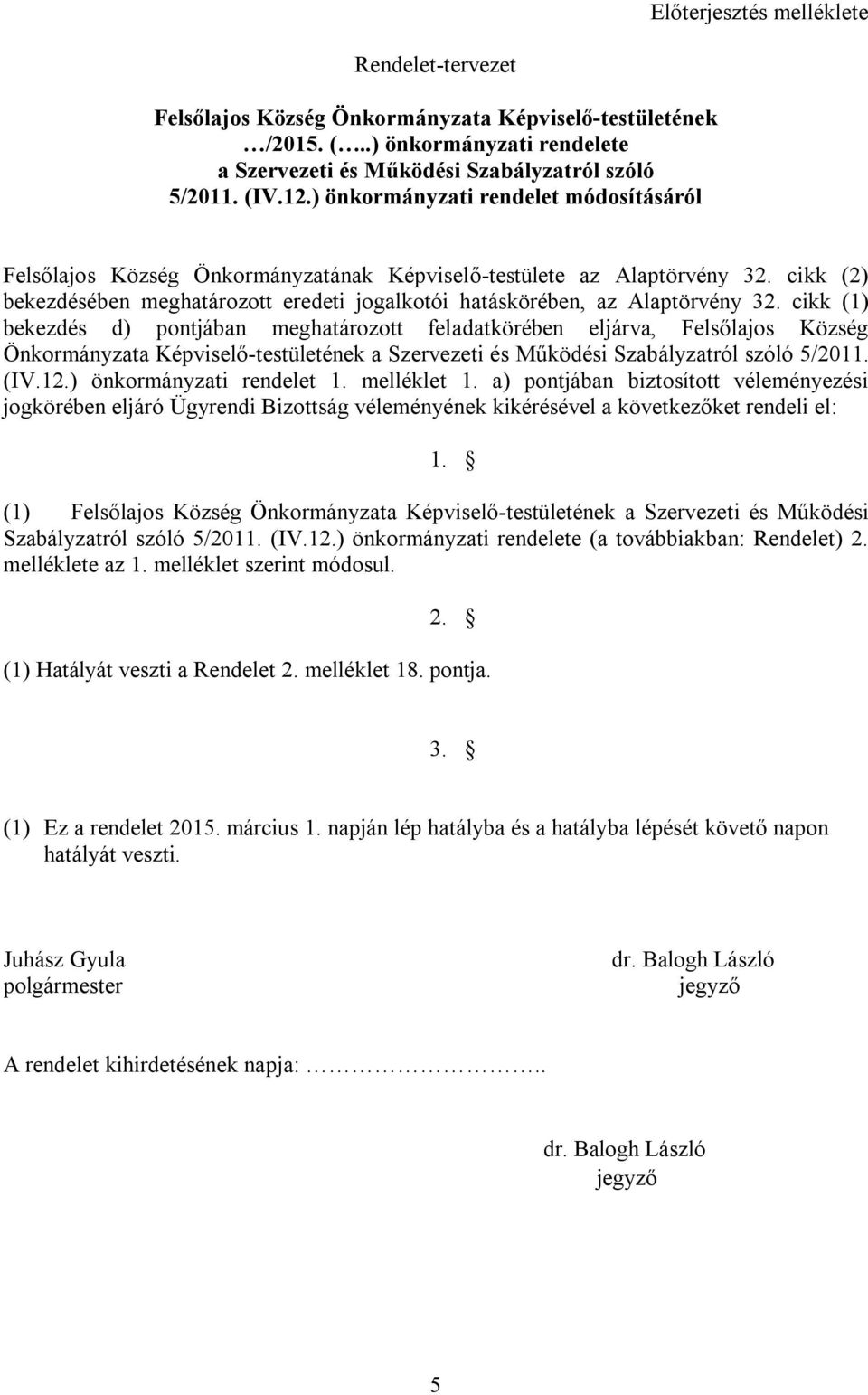 cikk (1) bekezdés d) pontjában meghatározott feladatkörében eljárva, Felsőlajos Község Önkormányzata Képviselő-testületének a Szervezeti és Működési Szabályzatról szóló 5/2011. (IV.12.