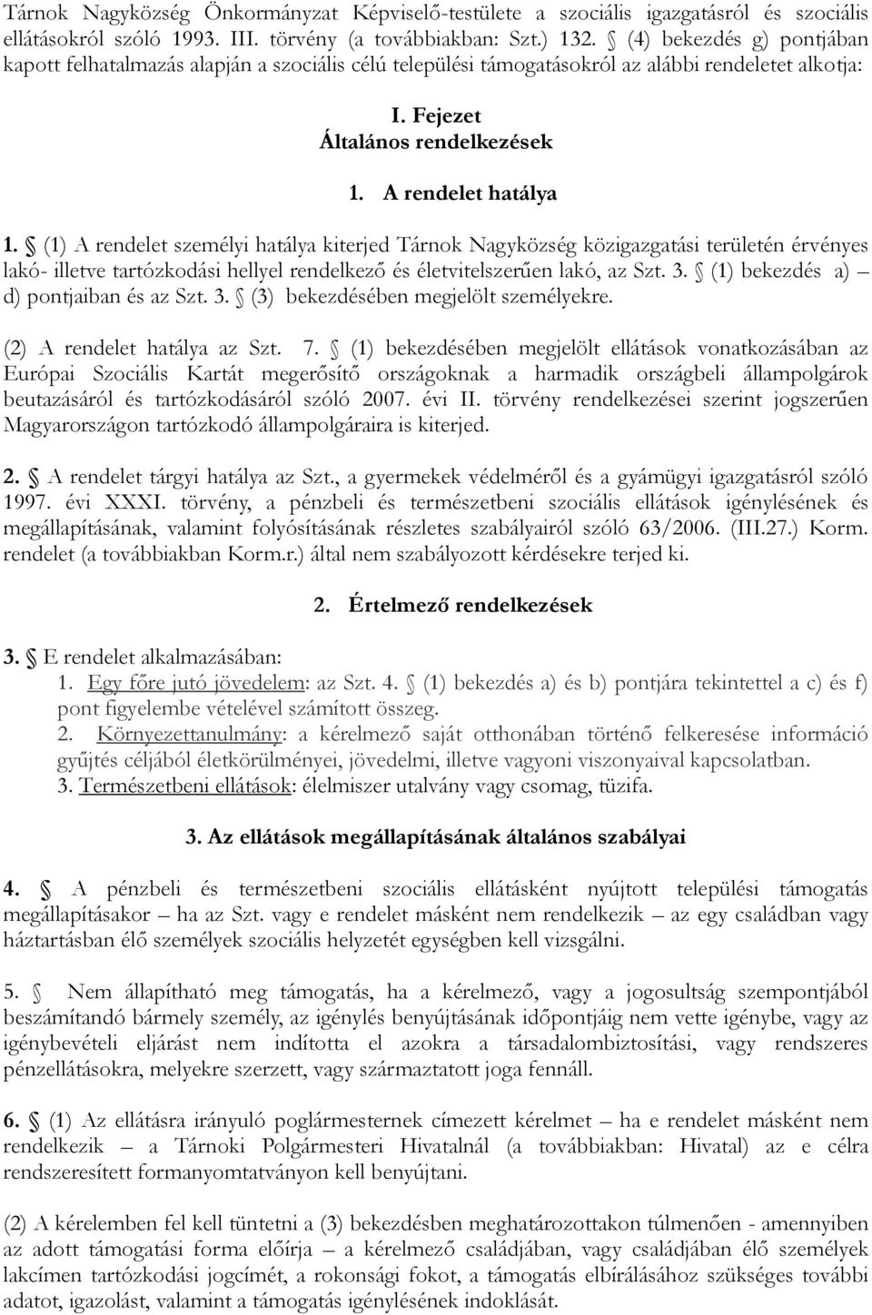 (1) A rendelet személyi hatálya kiterjed Tárnok Nagyközség közigazgatási területén érvényes lakó- illetve tartózkodási hellyel rendelkező és életvitelszerűen lakó, az Szt. 3.