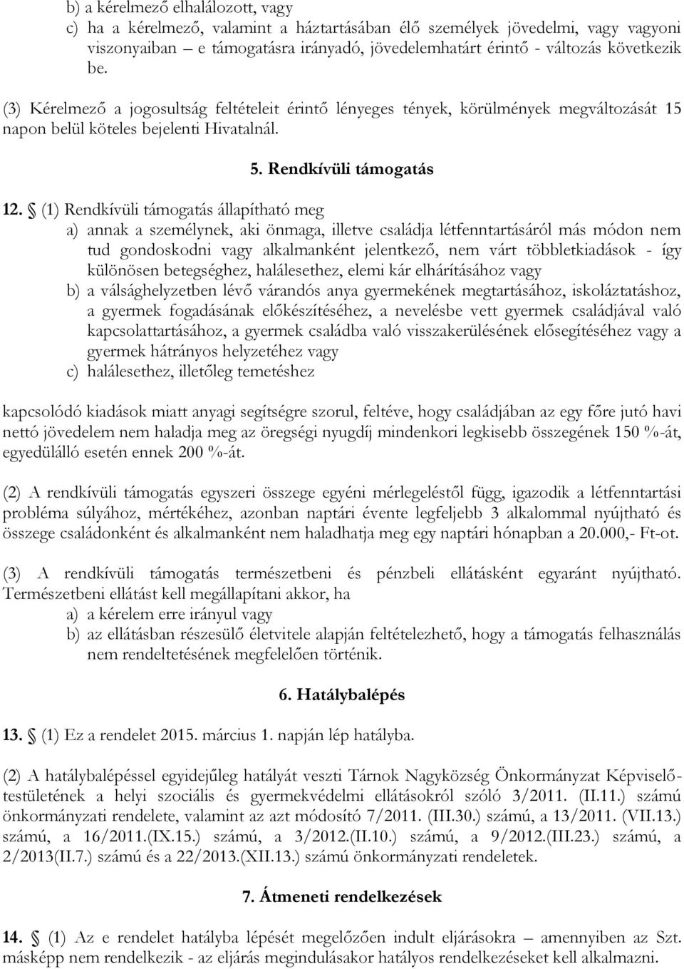 (1) Rendkívüli támogatás állapítható meg a) annak a személynek, aki önmaga, illetve családja létfenntartásáról más módon nem tud gondoskodni vagy alkalmanként jelentkező, nem várt többletkiadások -