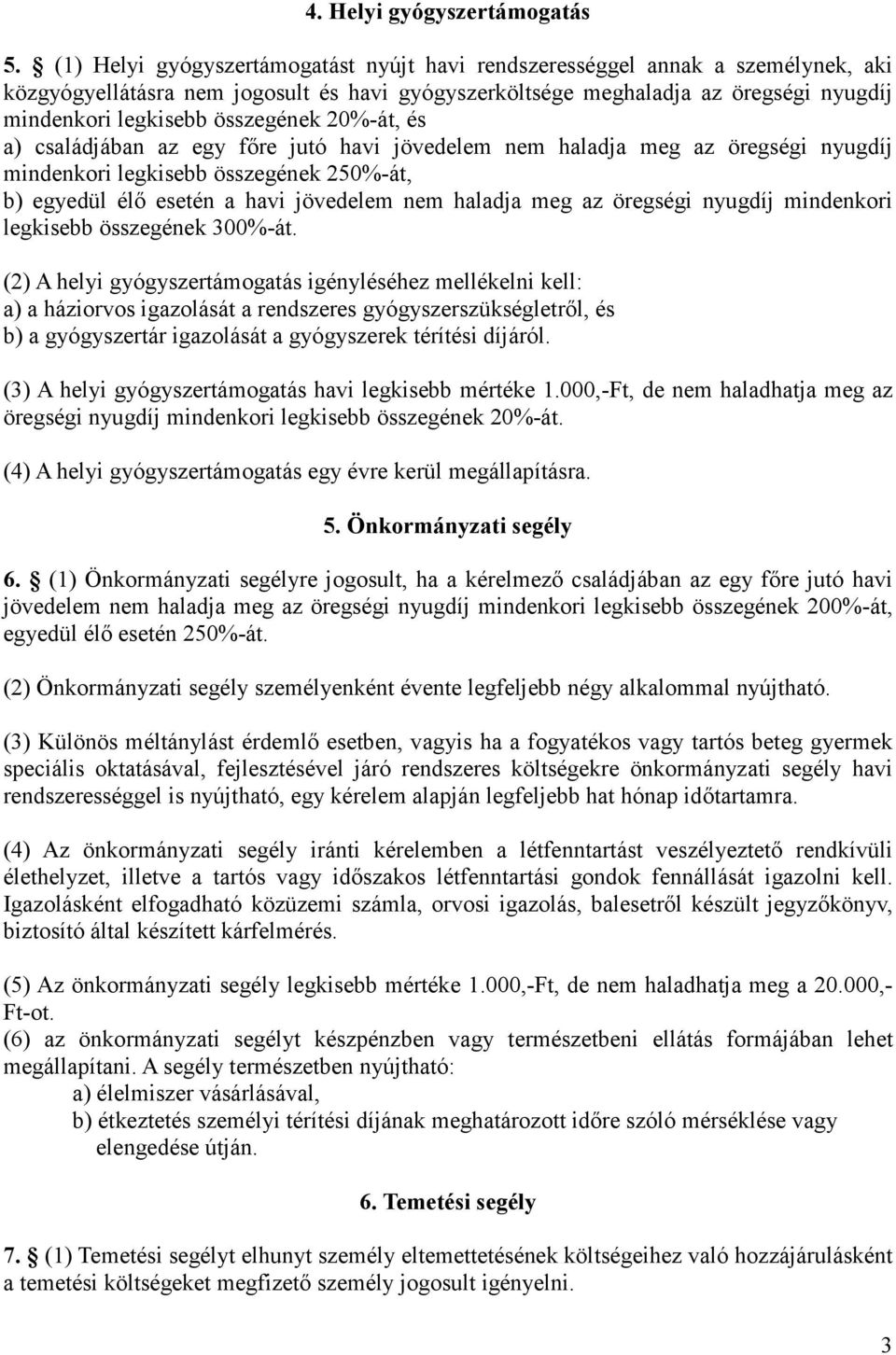 összegének 20%-át, és a) családjában az egy fıre jutó havi jövedelem nem haladja meg az öregségi nyugdíj mindenkori legkisebb összegének 250%-át, b) egyedül élı esetén a havi jövedelem nem haladja