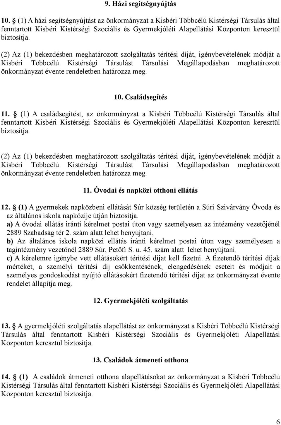 (2) Az (1) bekezdésben meghatározott szolgáltatás térítési díját, igénybevételének módját a Kisbéri Többcélú Kistérségi Társulást Társulási Megállapodásban meghatározott önkormányzat évente