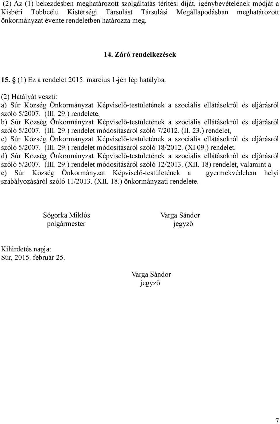 (2) Hatályát veszti: a) Súr Község Önkormányzat Képviselı-testületének a szociális ellátásokról és eljárásról szóló 5/2007. (III. 29.