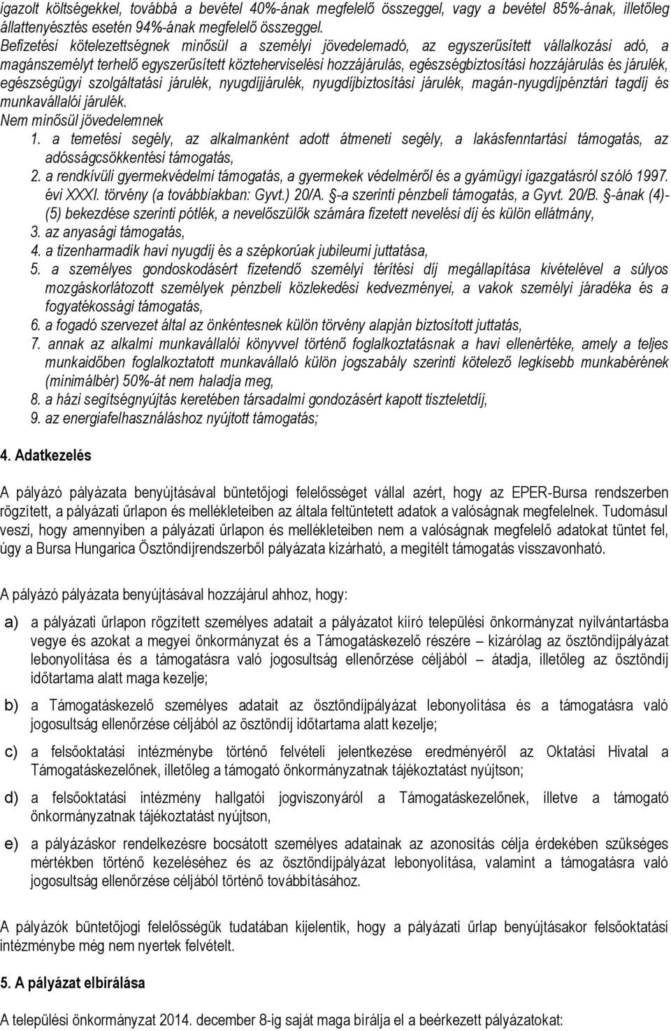 és járulék, egészségügyi szolgáltatási járulék, nyugdíjjárulék, nyugdíjbiztosítási járulék, magán-nyugdíjpénztári tagdíj és munkavállalói járulék. Nem minősül jövedelemnek 1.