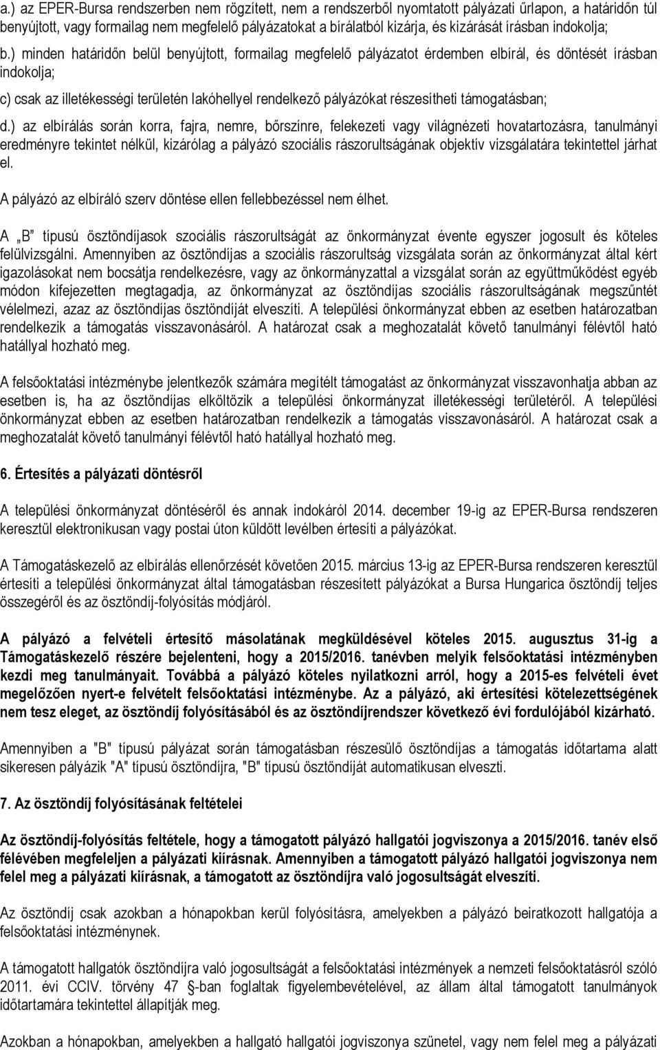 ) minden határidőn belül benyújtott, formailag megfelelő pályázatot érdemben elbírál, és döntését írásban indokolja; c) csak az illetékességi területén lakóhellyel rendelkező pályázókat részesítheti