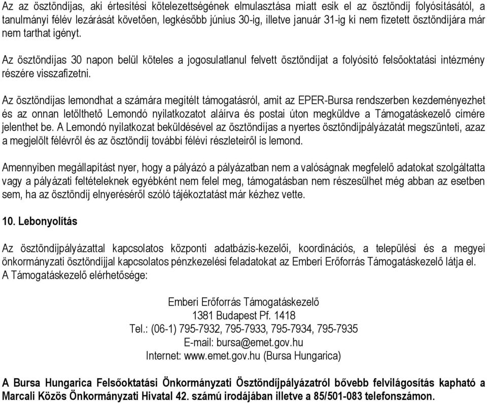 Az ösztöndíjas lemondhat a számára megítélt támogatásról, amit az EPER-Bursa rendszerben kezdeményezhet és az onnan letölthető Lemondó nyilatkozatot aláírva és postai úton megküldve a Támogatáskezelő