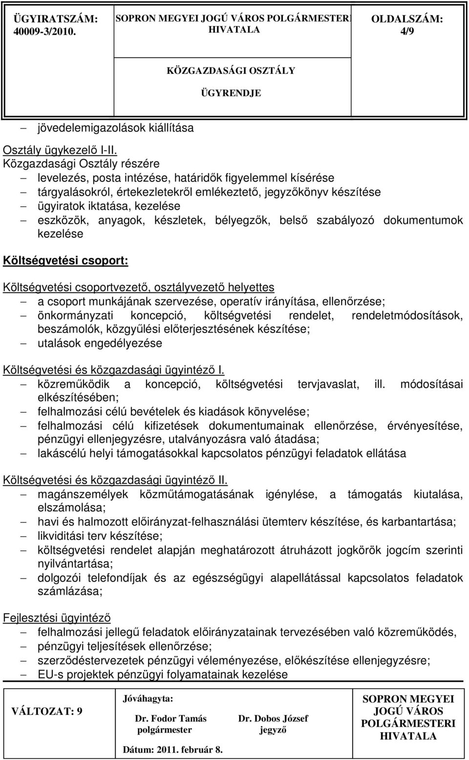 készletek, bélyegzık, belsı szabályozó dokumentumok kezelése Költségvetési csoport: Költségvetési csoportvezetı, osztályvezetı helyettes a csoport munkájának szervezése, operatív irányítása,