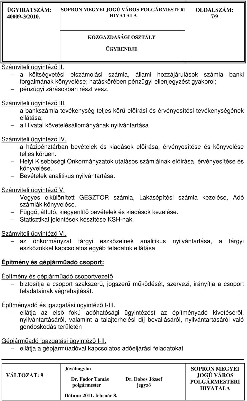 a bankszámla tevékenység teljes körő elıírási és érvényesítési tevékenységének ellátása; a Hivatal követelésállományának nyilvántartása Számviteli ügyintézı IV.