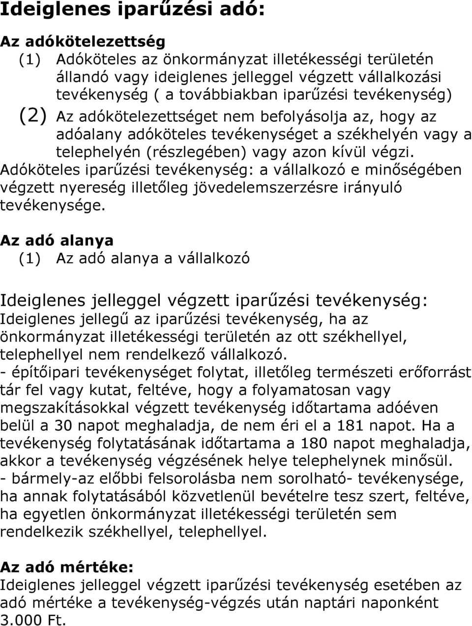 Adóköteles iparőzési tevékenység: a vállalkozó e minıségében végzett nyereség illetıleg jövedelemszerzésre irányuló tevékenysége.