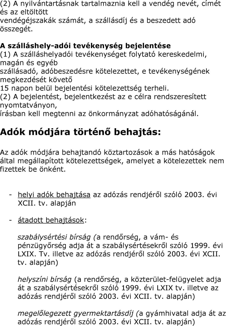 napon belül bejelentési kötelezettség terheli. (2) A bejelentést, bejelentkezést az e célra rendszeresített nyomtatványon, írásban kell megtenni az önkormányzat adóhatóságánál.