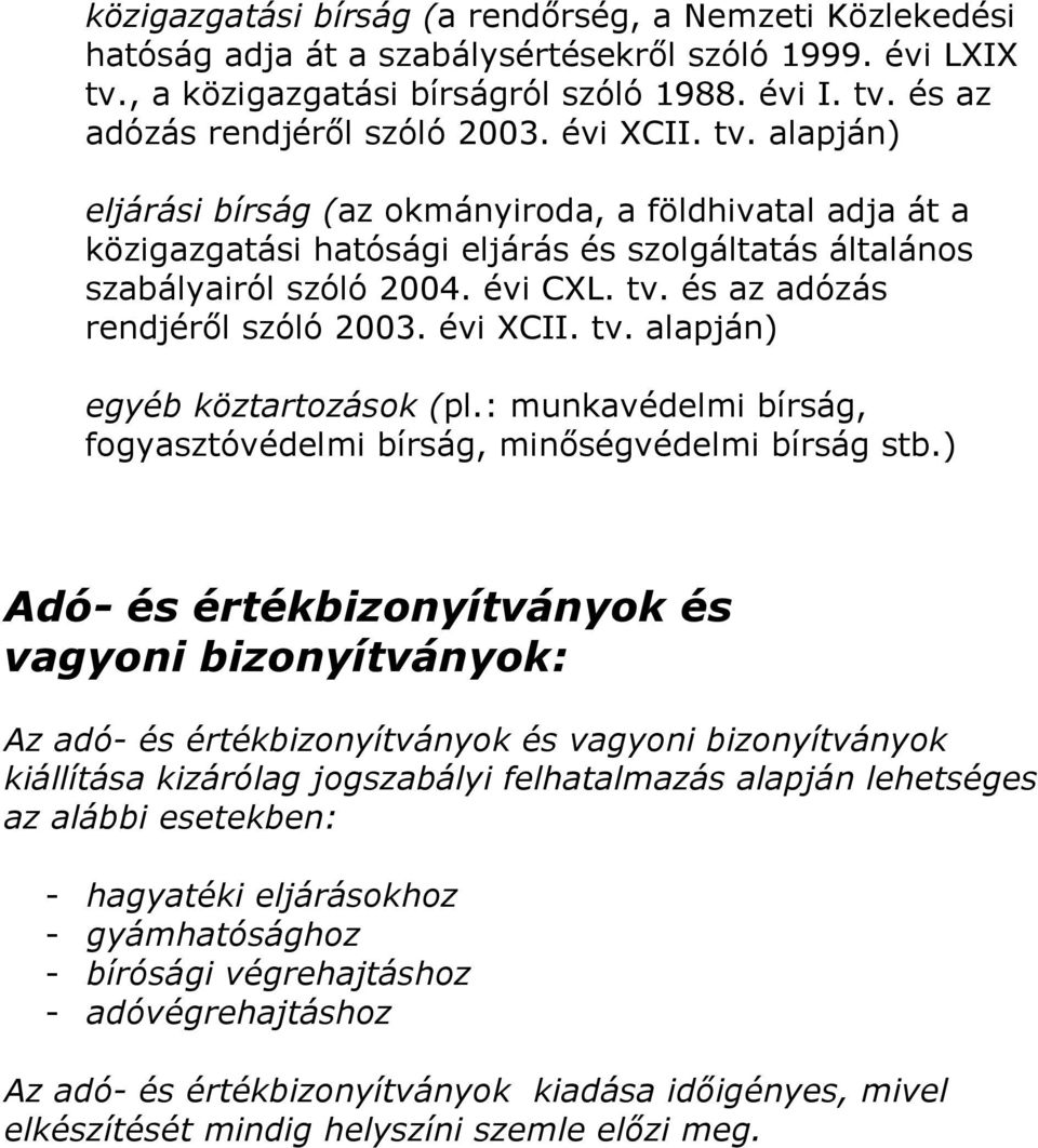 évi CXL. tv. és az adózás rendjérıl szóló 2003. évi XCII. tv. alapján) egyéb köztartozások (pl.: munkavédelmi bírság, fogyasztóvédelmi bírság, minıségvédelmi bírság stb.