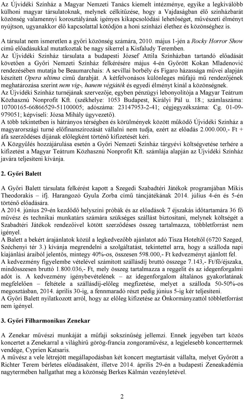 A társulat nem ismeretlen a győri közönség számára, 2010. május 1-jén a Rocky Horror Show című előadásukkal mutatkoztak be nagy sikerrel a Kisfaludy Teremben.