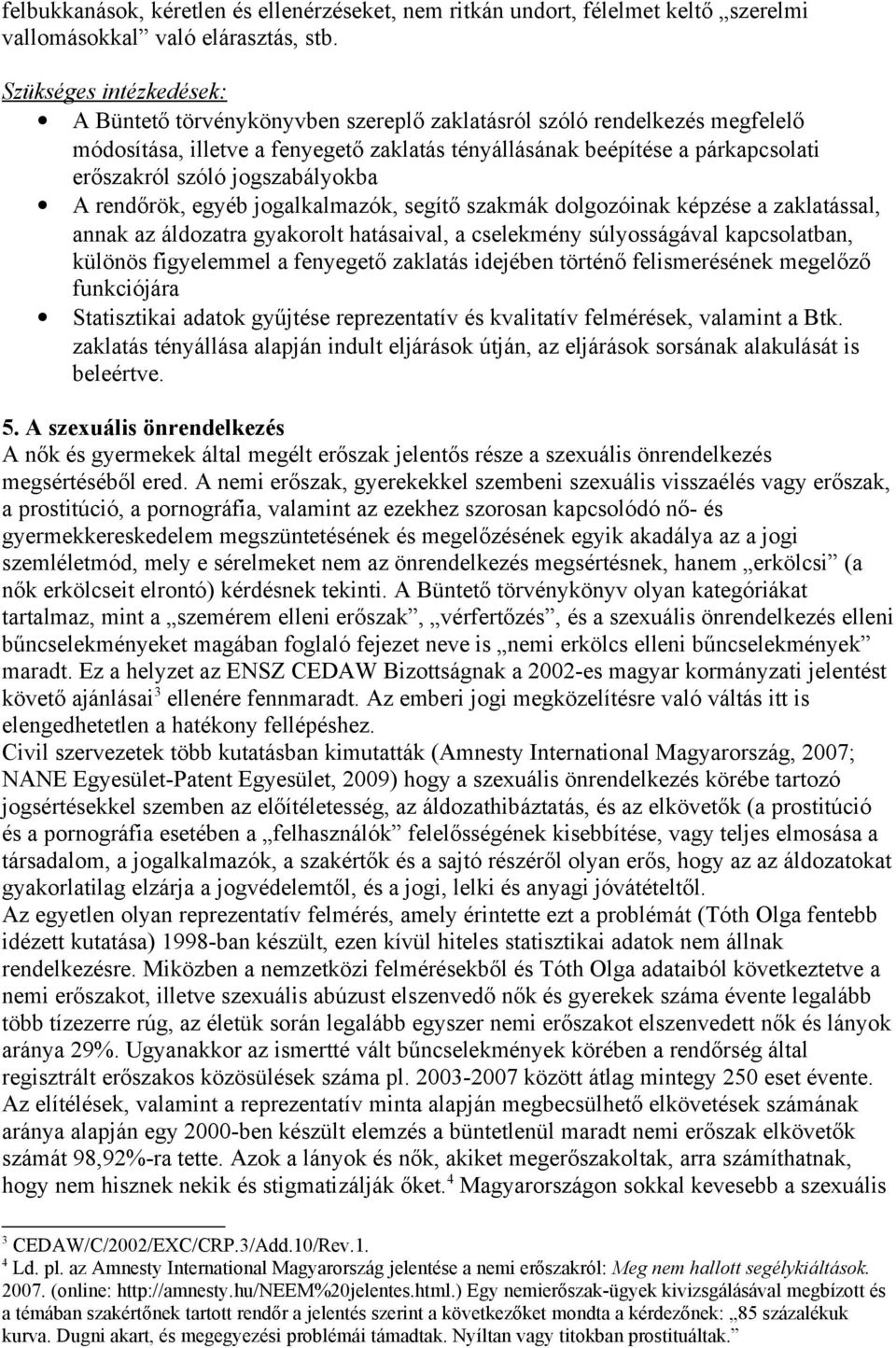 egyéb jogalkalmazók, segítő szakmák dolgozóinak képzése a zaklatással, annak az áldozatra gyakorolt hatásaival, a cselekmény súlyosságával kapcsolatban, különös figyelemmel a fenyegető zaklatás