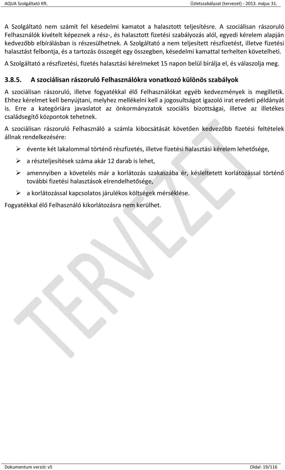 A Szolgáltató a nem teljesített részfizetést, illetve fizetési halasztást felbontja, és a tartozás összegét egy összegben, késedelmi kamattal terhelten követelheti.