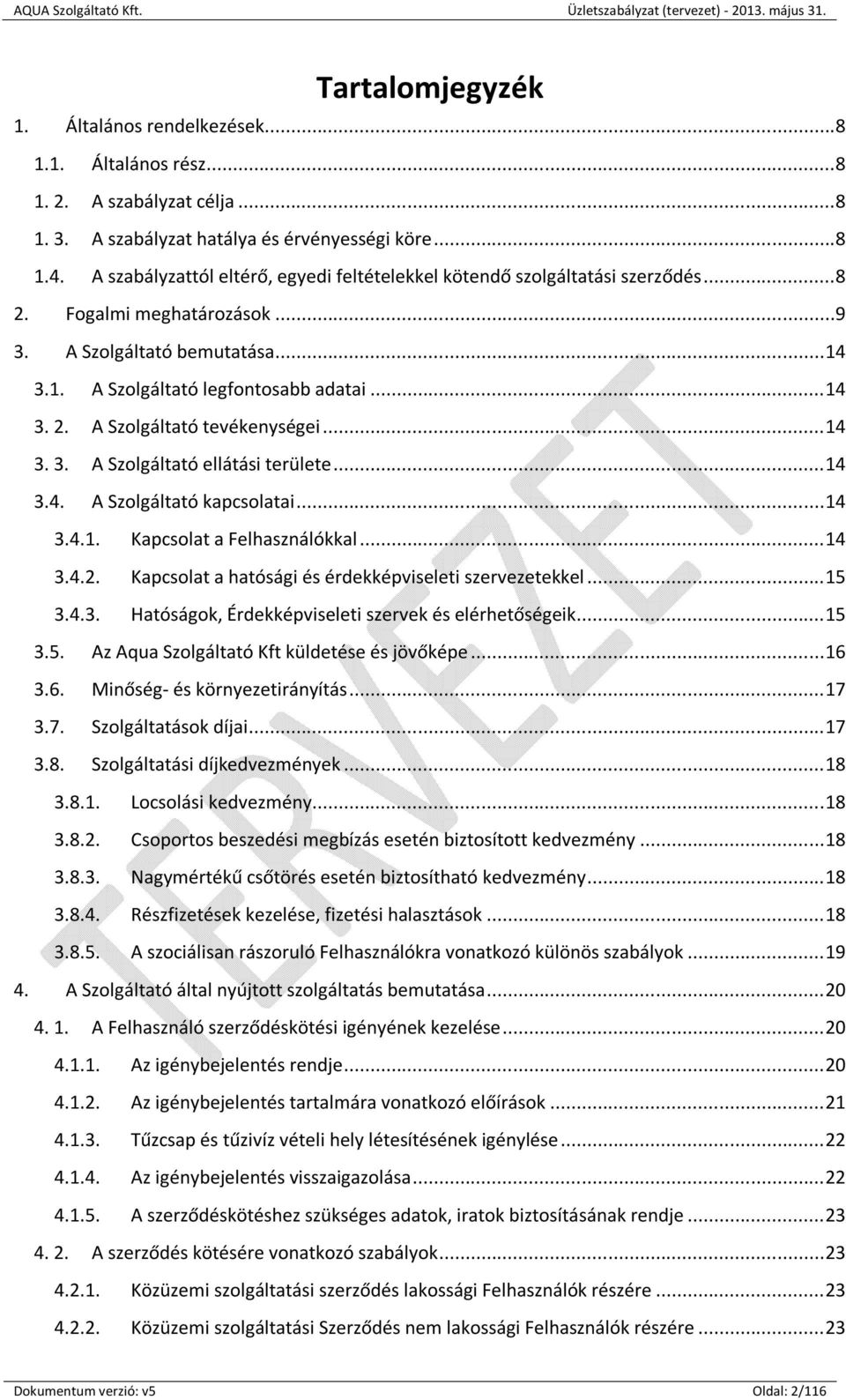 .. 14 3. 3. A Szolgáltató ellátási területe... 14 3.4. A Szolgáltató kapcsolatai... 14 3.4.1. Kapcsolat a Felhasználókkal... 14 3.4.2. Kapcsolat a hatósági és érdekképviseleti szervezetekkel... 15 3.