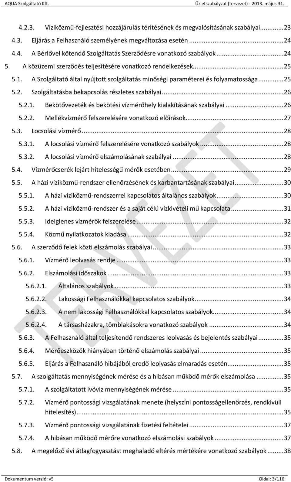 .. 26 5.2.1. Bekötővezeték és bekötési vízmérőhely kialakításának szabályai... 26 5.2.2. Mellékvízmérő felszerelésére vonatkozó előírások... 27 5.3. Locsolási vízmérő... 28 5.3.1. A locsolási vízmérő felszerelésére vonatkozó szabályok.