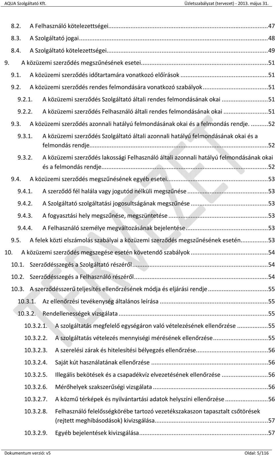 .. 51 9.2.2. A közüzemi szerződés Felhasználó általi rendes felmondásának okai... 51 9.3. A közüzemi szerződés azonnali hatályú felmondásának okai és a felmondás rendje.... 52 9.3.1. A közüzemi szerződés Szolgáltató általi azonnali hatályú felmondásának okai és a felmondás rendje.