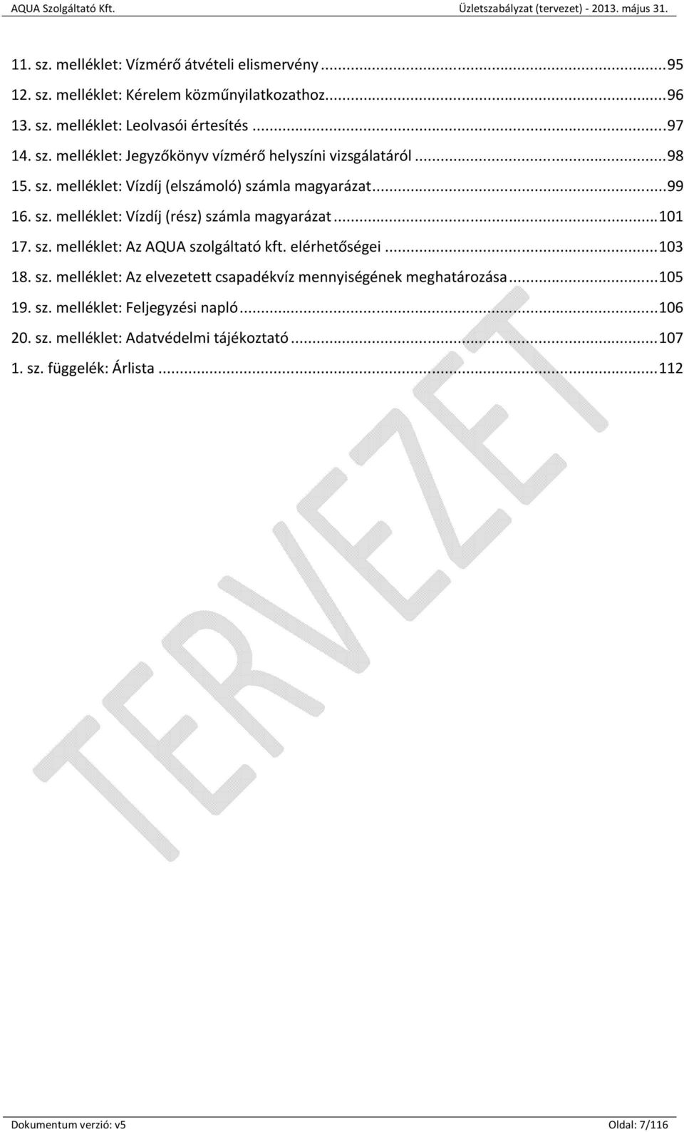 elérhetőségei... 103 18. sz. melléklet: Az elvezetett csapadékvíz mennyiségének meghatározása... 105 19. sz. melléklet: Feljegyzési napló... 106 20. sz. melléklet: Adatvédelmi tájékoztató.