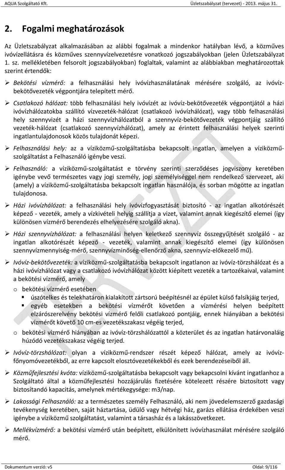 mellékletében felsorolt jogszabályokban) foglaltak, valamint az alábbiakban meghatározottak szerint értendők: Bekötési vízmérő: a felhasználási hely ivóvízhasználatának mérésére szolgáló, az