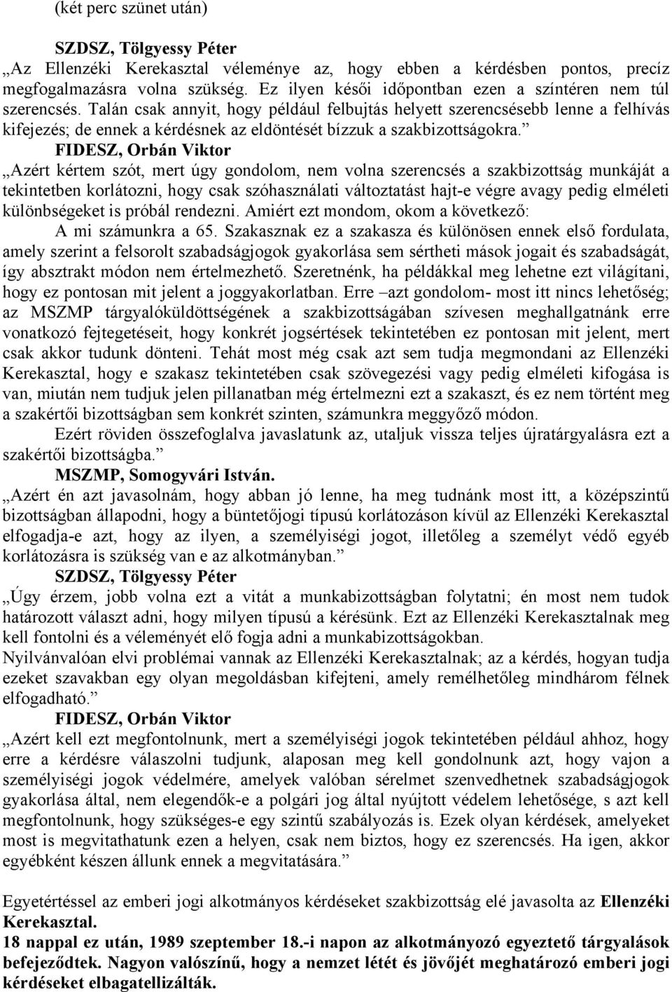 Talán csak annyit, hogy például felbujtás helyett szerencsésebb lenne a felhívás kifejezés; de ennek a kérdésnek az eldöntését bízzuk a szakbizottságokra.