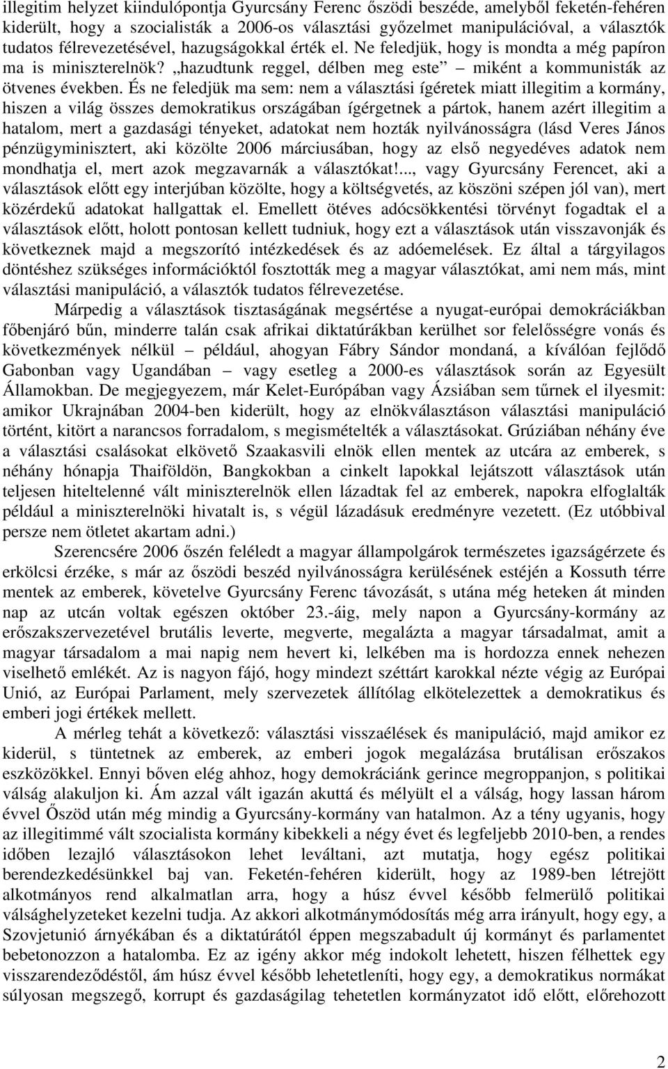 És ne feledjük ma sem: nem a választási ígéretek miatt illegitim a kormány, hiszen a világ összes demokratikus országában ígérgetnek a pártok, hanem azért illegitim a hatalom, mert a gazdasági