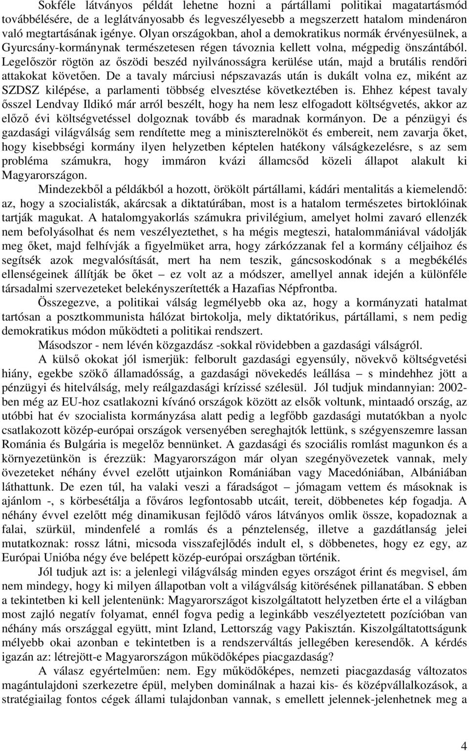 Legelıször rögtön az ıszödi beszéd nyilvánosságra kerülése után, majd a brutális rendıri attakokat követıen.