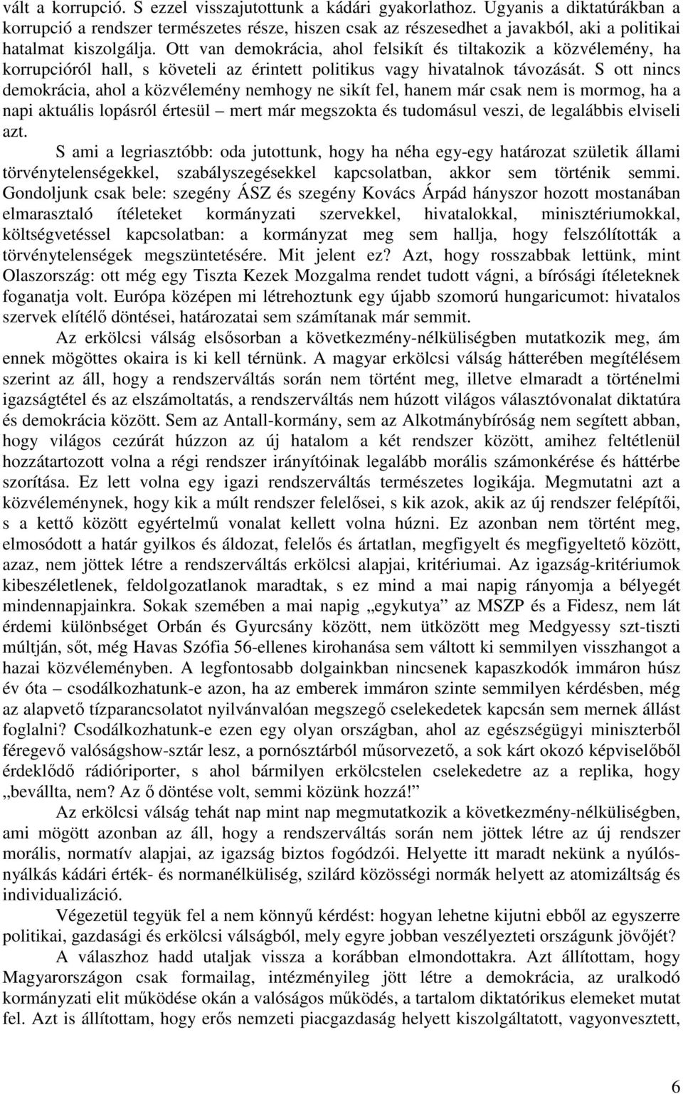 Ott van demokrácia, ahol felsikít és tiltakozik a közvélemény, ha korrupcióról hall, s követeli az érintett politikus vagy hivatalnok távozását.