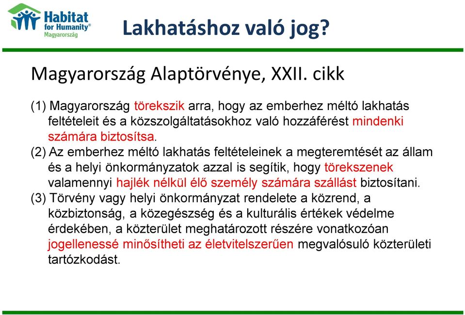 (2) Az emberhez méltó lakhatás feltételeinek a megteremtését az állam és a helyi önkormányzatok azzal is segítik, hogy törekszenek valamennyi hajlék nélkül élő