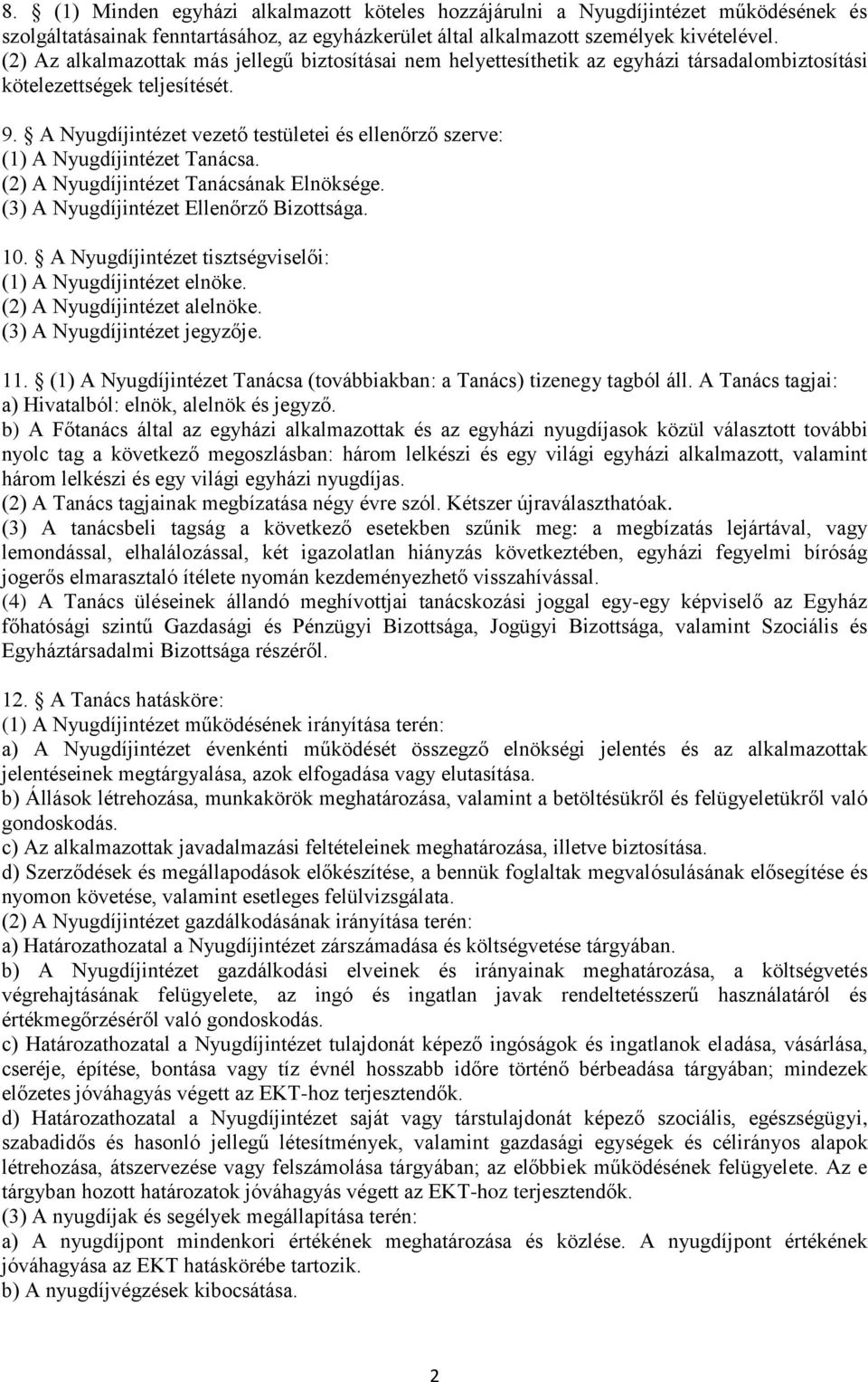 A Nyugdíjintézet vezető testületei és ellenőrző szerve: (1) A Nyugdíjintézet Tanácsa. (2) A Nyugdíjintézet Tanácsának Elnöksége. (3) A Nyugdíjintézet Ellenőrző Bizottsága. 10.