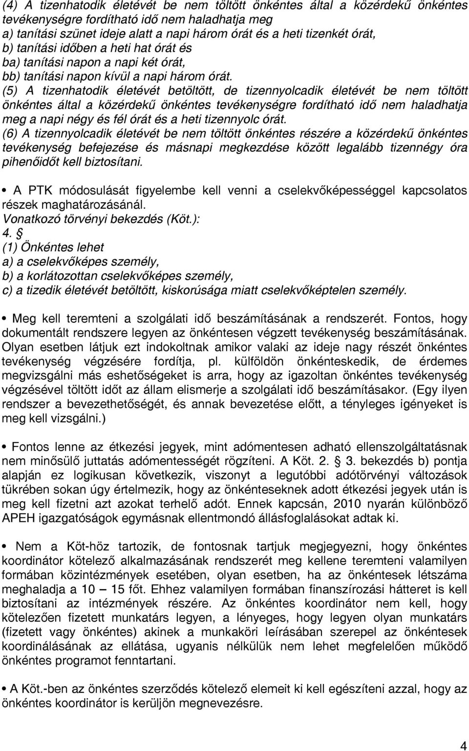 (5) A tizenhatodik életévét betöltött, de tizennyolcadik életévét be nem töltött önkéntes által a közérdekű önkéntes tevékenységre fordítható idő nem haladhatja meg a napi négy és fél órát és a heti