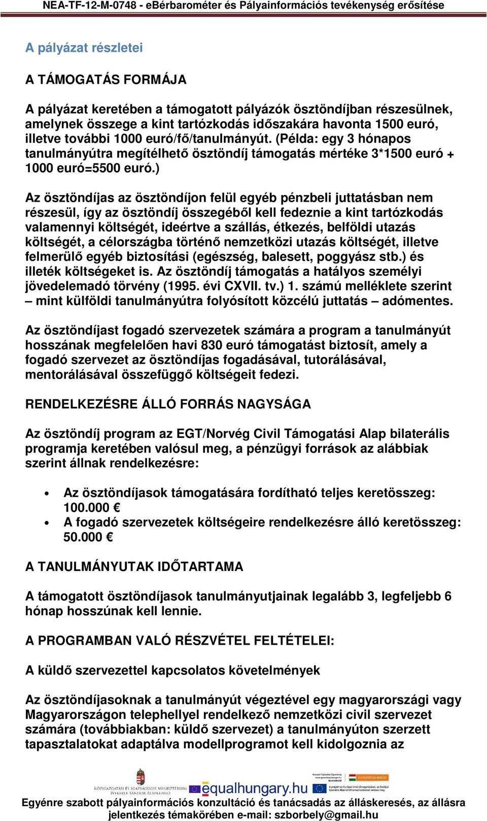 ) Az ösztöndíjas az ösztöndíjon felül egyéb pénzbeli juttatásban nem részesül, így az ösztöndíj összegéből kell fedeznie a kint tartózkodás valamennyi költségét, ideértve a szállás, étkezés, belföldi