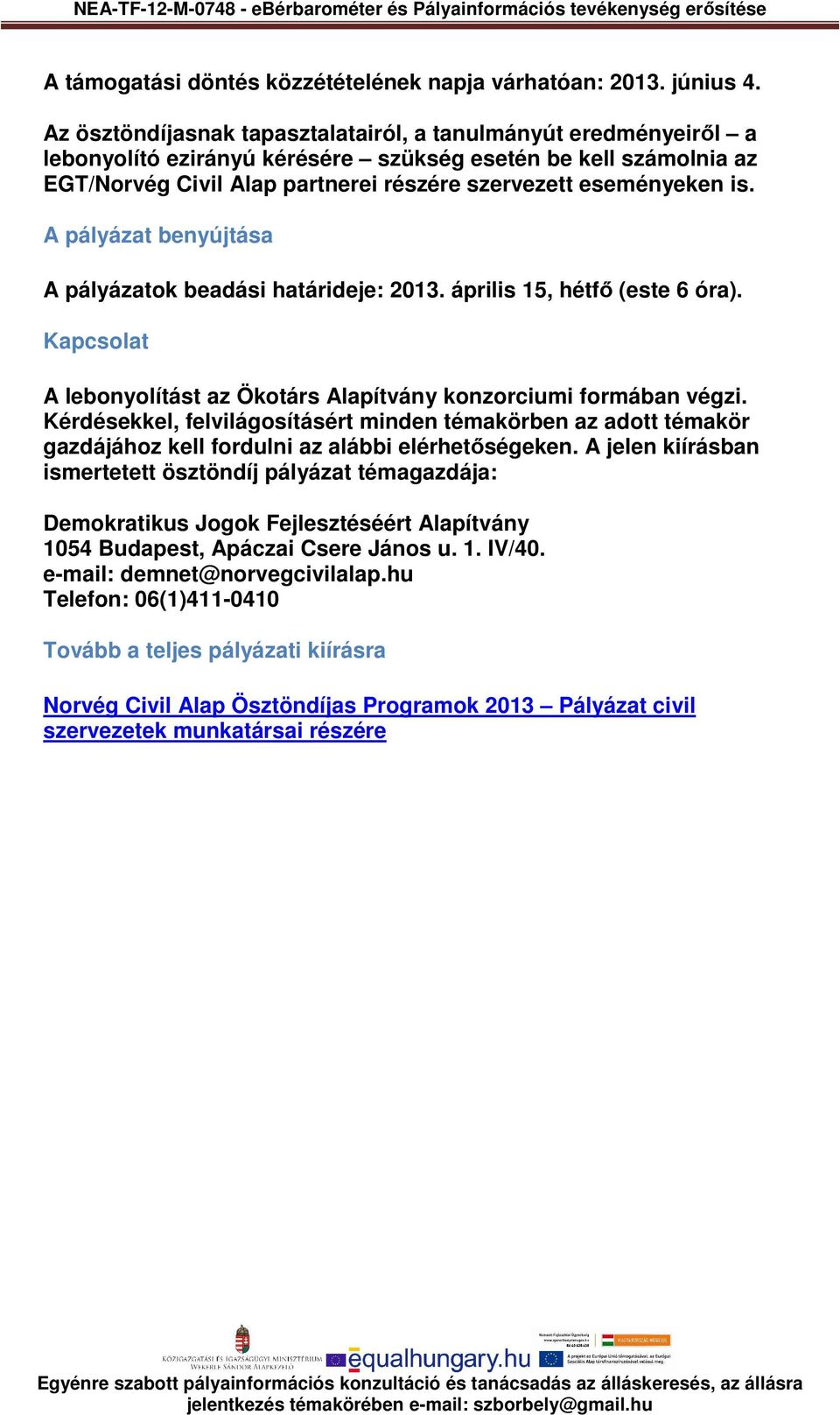 A pályázat benyújtása A pályázatok beadási határideje: 2013. április 15, hétfő (este 6 óra). Kapcsolat A lebonyolítást az Ökotárs Alapítvány konzorciumi formában végzi.