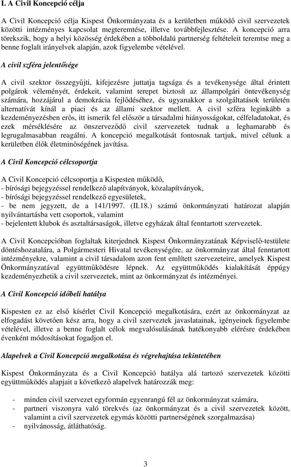 A civil szféra jelentısége A civil szektor összegyőjti, kifejezésre juttatja tagsága és a tevékenysége által érintett polgárok véleményét, érdekeit, valamint terepet biztosít az állampolgári