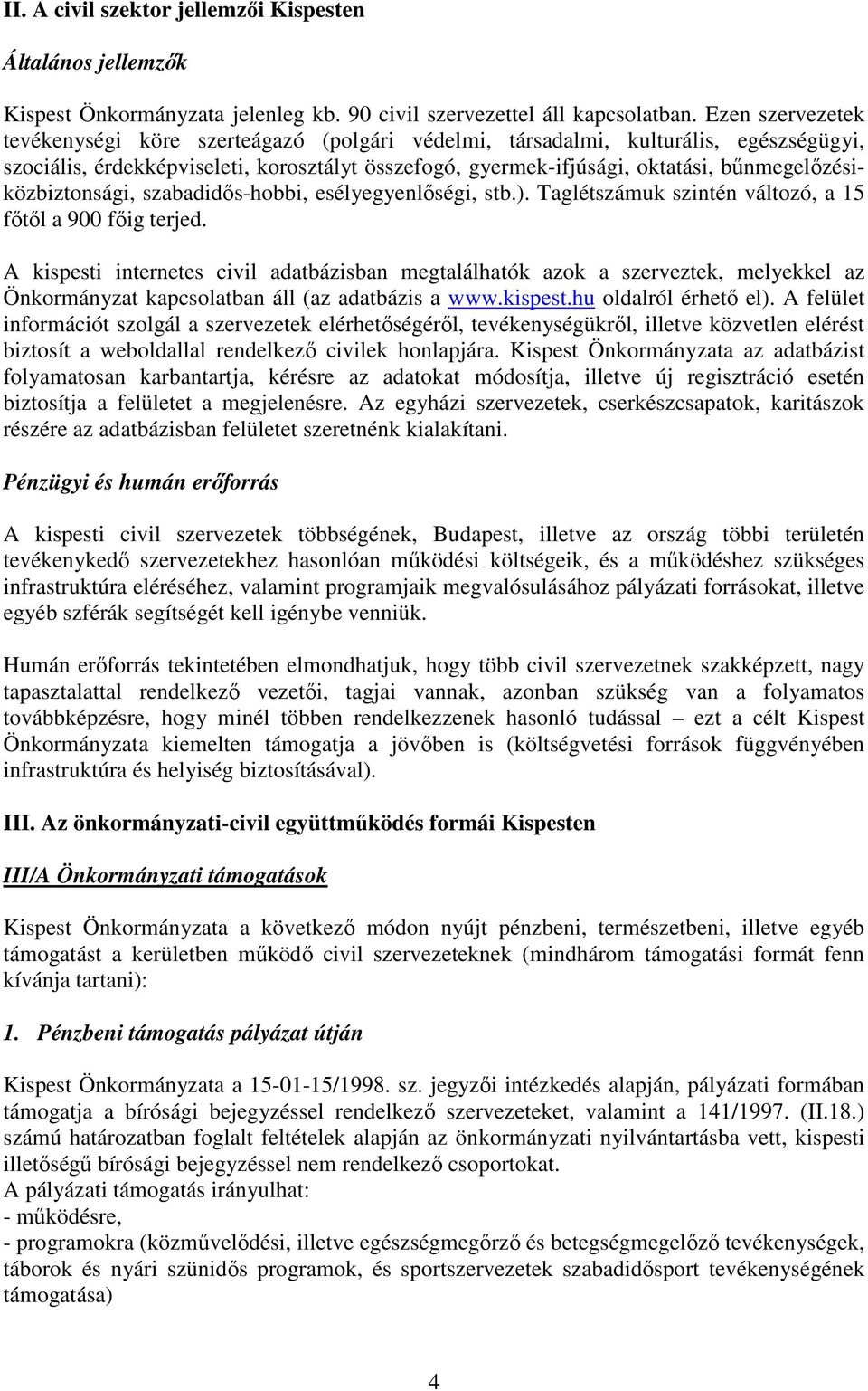 bőnmegelızésiközbiztonsági, szabadidıs-hobbi, esélyegyenlıségi, stb.). Taglétszámuk szintén változó, a 15 fıtıl a 900 fıig terjed.