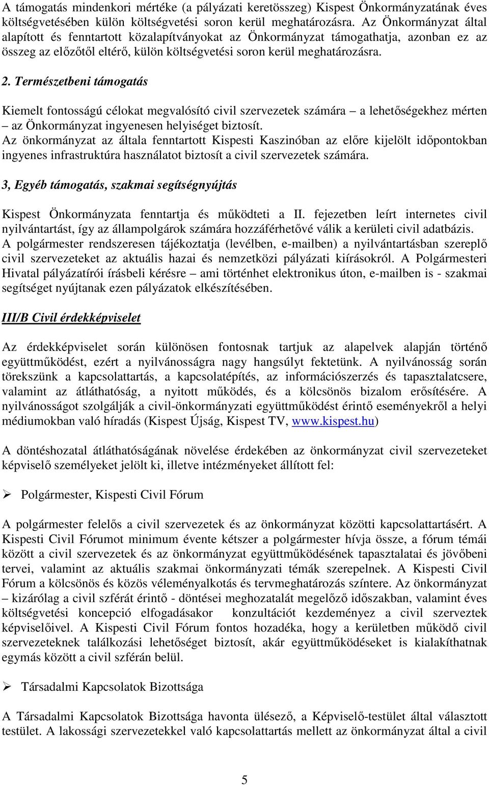 Természetbeni támogatás Kiemelt fontosságú célokat megvalósító civil szervezetek számára a lehetıségekhez mérten az Önkormányzat ingyenesen helyiséget biztosít.